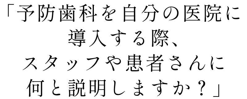 予防歯科を導入する際、なんと説明しますか